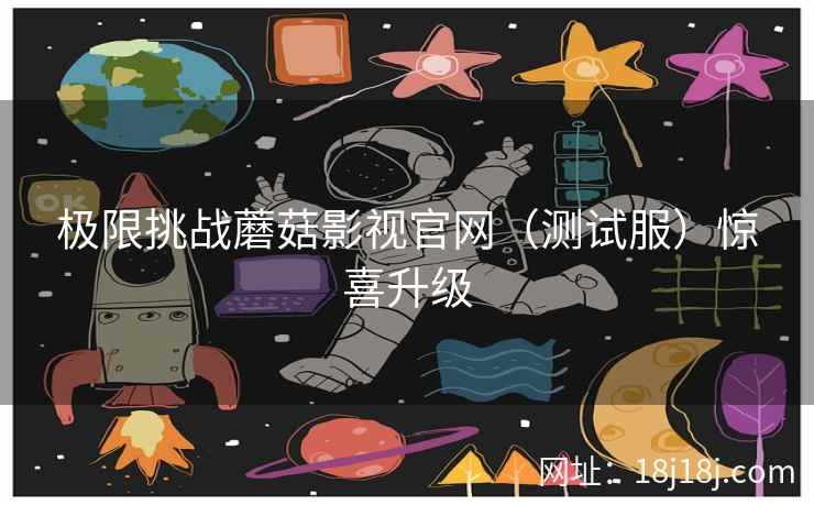极限挑战蘑菇影视官网（测试服）惊喜升级