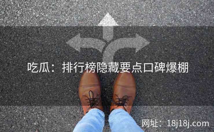 吃瓜：排行榜隐藏要点口碑爆棚  第1张