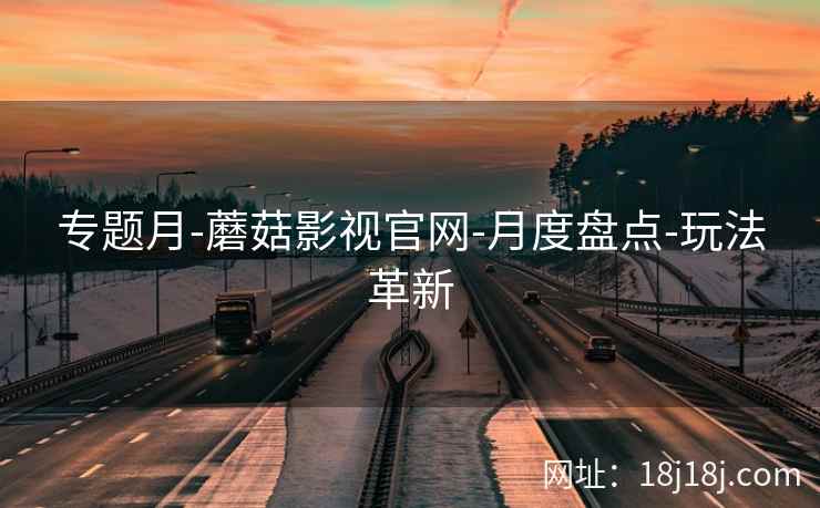 专题月-蘑菇影视官网-月度盘点-玩法革新