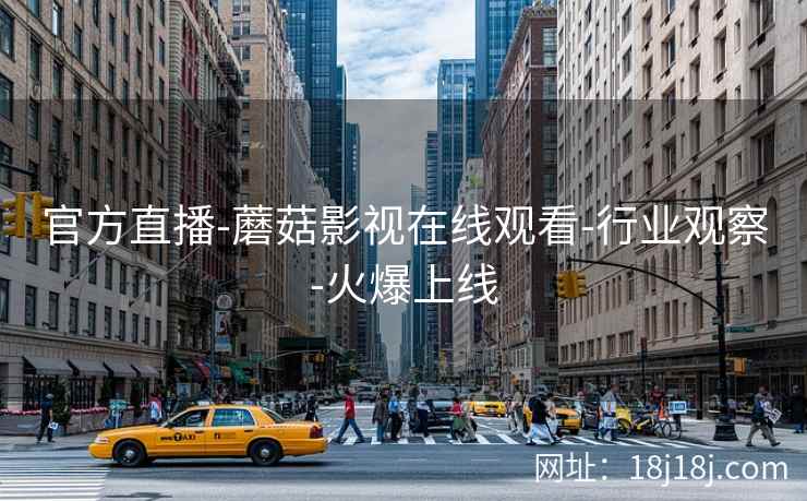 官方直播-蘑菇影视在线观看-行业观察-火爆上线