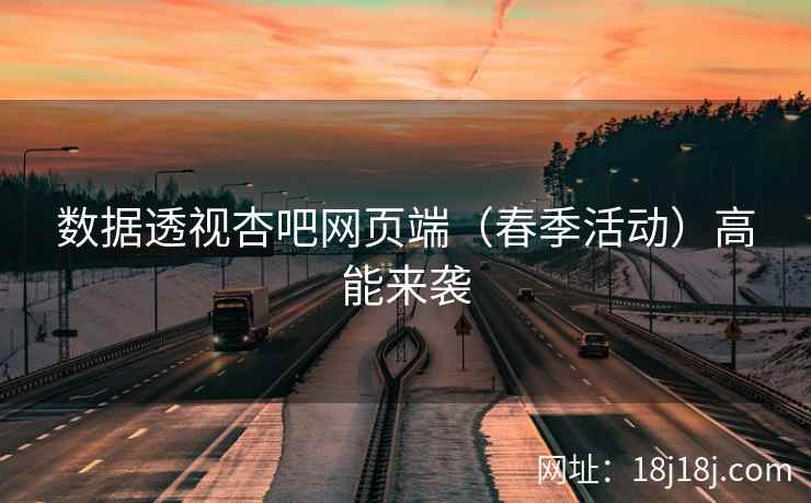 数据透视杏吧网页端（春季活动）高能来袭