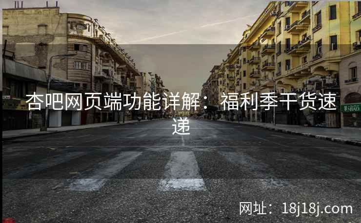 杏吧网页端功能详解：福利季干货速递  第2张