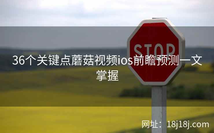 36个关键点蘑菇视频ios前瞻预测一文掌握